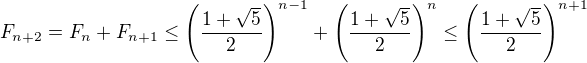 $F_{n+2}=F_{n} + F_{n+1}\le \(\frac{1+\sqrt{5}}{2}\)^{n-1} + \(\frac{1+\sqrt{5}}{2}\)^{n}\le \(\frac{1+\sqrt{5}}{2}\)^{n+1}$