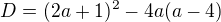 $D=(2a+1)^2-4a(a-4)$