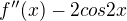 $f''(x)-2cos2x$