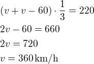 $(v+v-60)\cdot\frac13=220\nl2v-60=660\nl2v=720\nlv=360\,\textrm{km/h}$