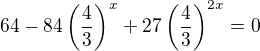 $64-84\left(\frac43\right)^x+27\left(\frac43\right)^{2x}=0$