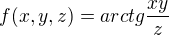 $f(x,y,z)= arctg{\frac{xy}{z}}$