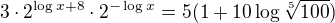$3\cdot{2^{\log{x}+8}}\cdot{2^{-\log{x}}}=5(1+10\log\sqrt[5]{100})$
