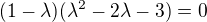 $(1-\lambda)(\lambda^2-2\lambda-3)=0$