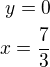 $y=0\\x=\frac 73$