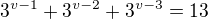 $3^{v-1}+3^{v-2}+3^{v-3}=13$