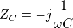 $Z_{C}= -j \frac{1}{\omega C}$