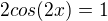 $2cos(2x)=1$