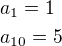 $a_1=1\nla_{10}=5$