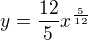 $y=\frac{12}{5}x^{\frac{5}{12}}$