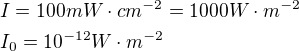 $I=100mW\cdot cm^{-2}=1000W\cdot m^{-2}\nl I_{0}=10^{-12}W\cdot m^{-2}$