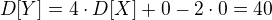$D[Y]=4\cdot D[X]+0-2\cdot0=40$