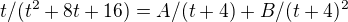 $t/(t^2+8t+16)=A/(t+4)+B/(t+4)^2$