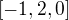$[-1,2,0]$