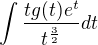 $\int \frac {tg (t) e^t}{t^{\frac32}}dt$