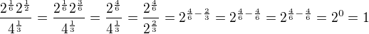$\frac{2^{\frac{1}{6}}2^{\frac{1}{2}}}{4^{\frac{1}{3}}}=\frac{2^{\frac{1}{6}}2^{\frac{3}{6}}}{4^{\frac{1}{3}}}=\frac{2^{\frac{4}{6}}}{4^{\frac{1}{3}}}=\frac{2^{\frac{4}{6}}}{2^{\frac{2}{3}}}=2^{\frac{4}{6}-\frac{2}{3}}=2^{\frac{4}{6}-\frac{4}{6}}=2^{\frac{4}{6}-\frac{4}{6}}=2^0=1$
