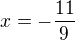 $x=-\frac{11}{9}$