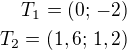 $T_1=(0;\,-2)\\T_2=(1,6;\,1,2)$