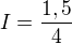 $I = \frac{1,5}{4}$