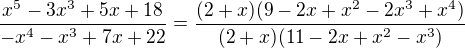 $\frac{x^{5}-3x^{3}+5x+18}{-x^{4}-x^{3}+7x+22}=\frac{(2+x)(9-2x+x^{2}-2x^{3}+x^{4})}{(2+x)(11-2x+x^{2}-x^{3})}$
