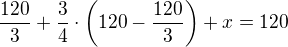 $\frac{120}{3}+\frac{3}{4}\cdot\left(120-\frac{120}{3}\right)+x=120$