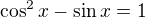 kopírovat do textarea $\cos^2x - \sin x = 1$