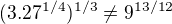 $(3.27^{1/4})^{1/3} \neq 9^{13/12}$
