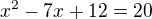 kopírovat do textarea $x^2-7x+12=20$
