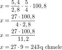 $x=\frac{5,4}{2,8}\cdot\frac 54\cdot 100,8\nlx=\frac{27\cdot 100,8}{4\cdot 2,8}\nlx=\frac{27\cdot 100,8}{11,2}\nlx=27\cdot 9=243\,\textrm{q chmele}$