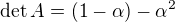 $\det A=(1-\alpha )-\alpha ^2$