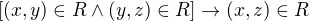 $[ (x,y) \in R \wedge (y,z) \in R ] \rightarrow (x,z) \in R$