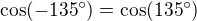 $\cos(-135^\circ) = \cos(135^\circ)$