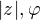 $|z|,\varphi$