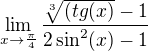 $\lim_{x\rightarrow\frac{\pi}{4}} \frac{\sqrt[3]{(tg(x)}-1}{2\sin^{2}(x)-1}$