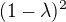 $(1 - \lambda)^{2}$