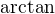 $\text{arctan}$