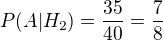 $P(A|H_2)=\frac{35}{40}=\frac{7}{8}$