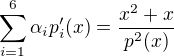 $\sum_{i=1}^6\alpha_i p_i'(x) = \frac{x^2+x}{p^2(x)}$