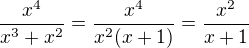 $\frac{x^4}{x^3+x^2}=\frac{x^4}{x^2(x+1)}=\frac{x^2}{x+1}$