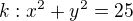 $k:x^{2}+y^{2}=25$