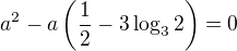 $a^2-a\(\frac12-3\log_3{2}\)=0$
