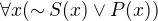 $\forall x(\sim S(x)\vee P(x))$
