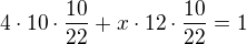 $4 \cdot 10 \cdot \frac{10}{22}+ x \cdot 12 \cdot \frac{10}{22}=1$