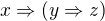 $x\Rightarrow (y\Rightarrow z)$