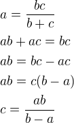 $a=\frac{bc}{b+c}\nlab+ac=bc\nlab=bc-ac\nlab=c(b-a)\nlc=\frac{ab}{b-a}$