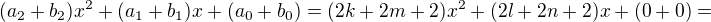 $(a_2 + b_2)x^2 + (a_1 + b_1)x + (a_0+b_0) = (2k + 2m + 2)x^2 + (2l + 2n + 2)x + (0 + 0) = $