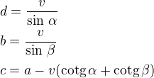 $d=\frac{v}{\sin\,\alpha}\nlb=\frac{v}{\sin\,\beta}\nlc=a-v(\rm{cotg}\,\alpha+\rm{cotg}\,\beta)$