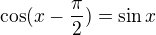 $\cos(x - \frac{\pi}{2}) = \sin x$