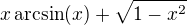 $x\arcsin(x)+\sqrt{1-x^2}$