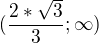 $(\frac{2*\sqrt{3}}{3};\infty )$